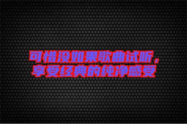 可惜沒如果歌曲試聽，享受經(jīng)典的純凈感受