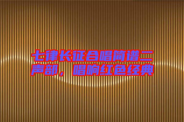 七律長征合唱簡譜二聲部，唱響紅色經(jīng)典