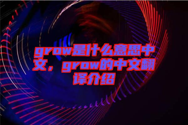 grow是什么意思中文，grow的中文翻譯介紹