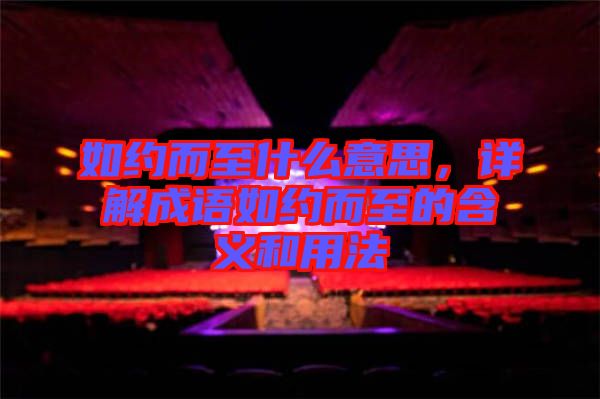 如約而至什么意思，詳解成語(yǔ)如約而至的含義和用法