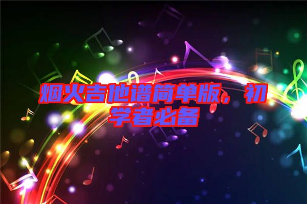 煙火吉他譜簡(jiǎn)單版，初學(xué)者必備