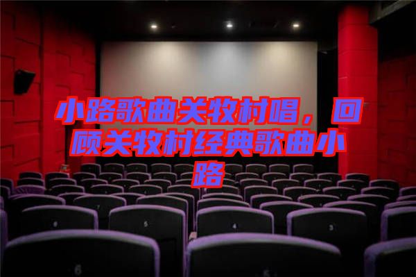 小路歌曲關(guān)牧村唱，回顧關(guān)牧村經(jīng)典歌曲小路