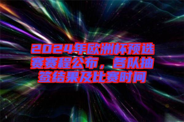2024年歐洲杯預(yù)選賽賽程公布，各隊抽簽結(jié)果及比賽時間