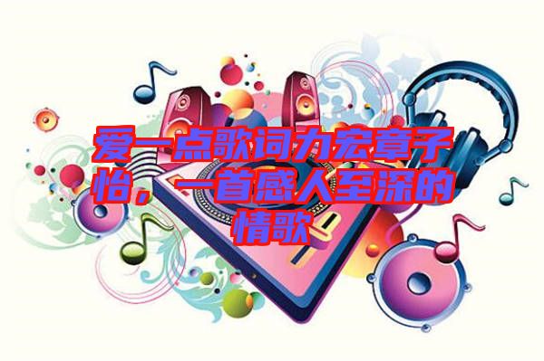 愛(ài)一點(diǎn)歌詞力宏章子怡，一首感人至深的情歌