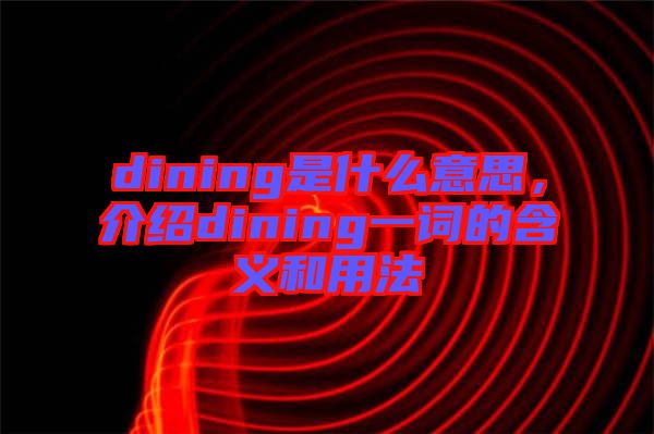 dining是什么意思，介紹dining一詞的含義和用法