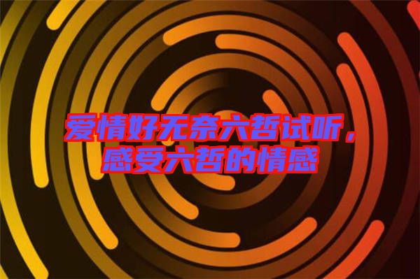 愛情好無奈六哲試聽，感受六哲的情感