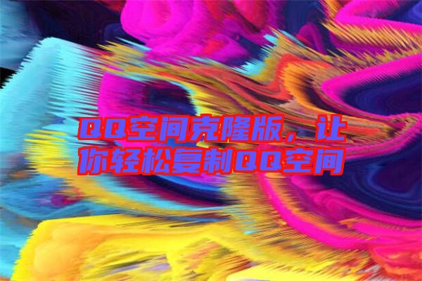 QQ空間克隆版，讓你輕松復(fù)制QQ空間