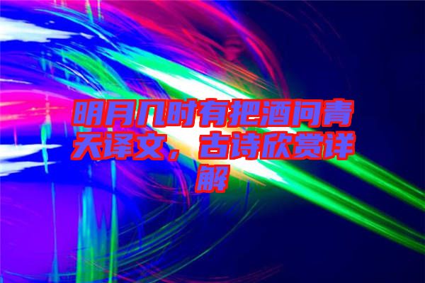 明月幾時(shí)有把酒問青天譯文，古詩欣賞詳解
