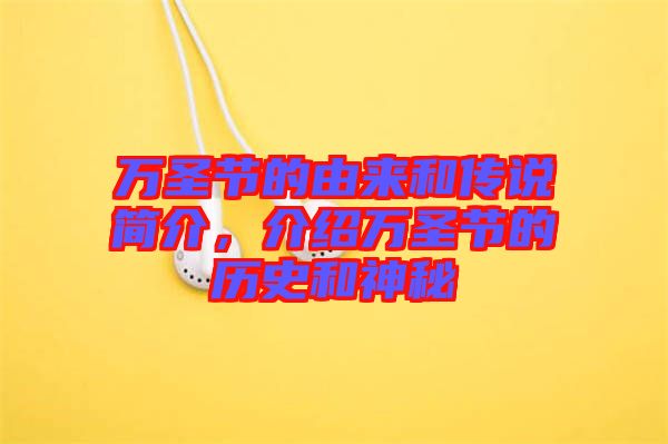 萬圣節(jié)的由來和傳說簡介，介紹萬圣節(jié)的歷史和神秘