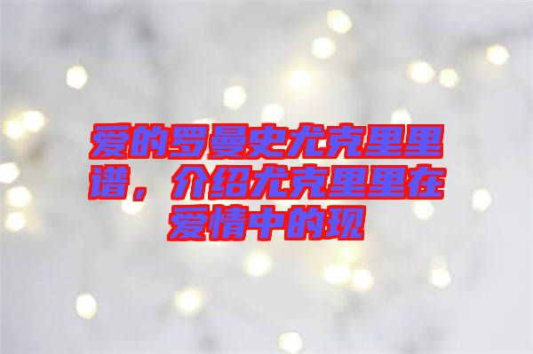 愛的羅曼史尤克里里譜，介紹尤克里里在愛情中的現(xiàn)