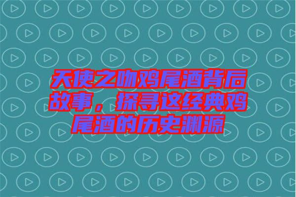 天使之吻雞尾酒背后故事，探尋這經(jīng)典雞尾酒的歷史淵源