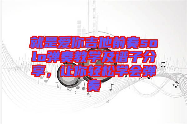 就是愛你吉他前奏solo彈奏教學(xué)及譜子分享，讓你輕松學(xué)會彈奏