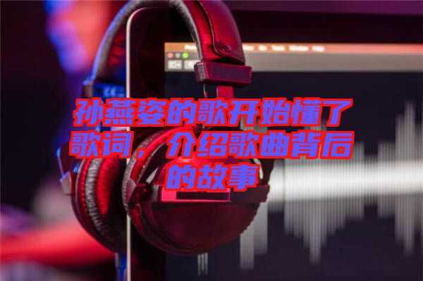 孫燕姿的歌開始懂了歌詞，介紹歌曲背后的故事