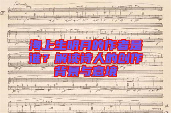海上生明月的作者是誰(shuí)？解讀詩(shī)人的創(chuàng)作背景與意境