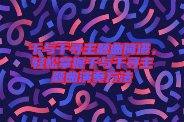 千與千尋主題曲簡譜，輕松掌握千與千尋主題曲演奏方法