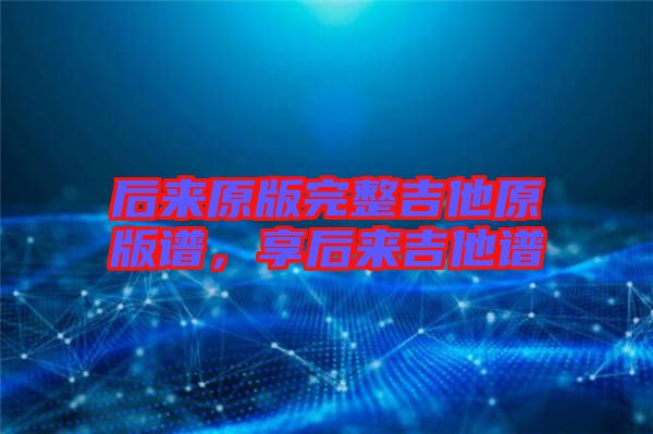 后來原版完整吉他原版譜，享后來吉他譜