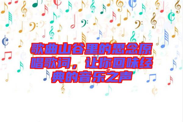 歌曲山谷里的思念原唱歌詞，讓你回味經(jīng)典的音樂之聲