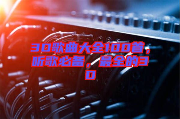 3D歌曲大全100首，聽歌必備，最全的3D