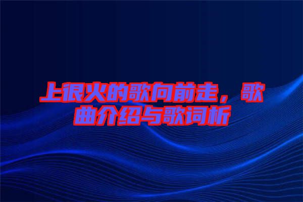 上很火的歌向前走，歌曲介紹與歌詞析