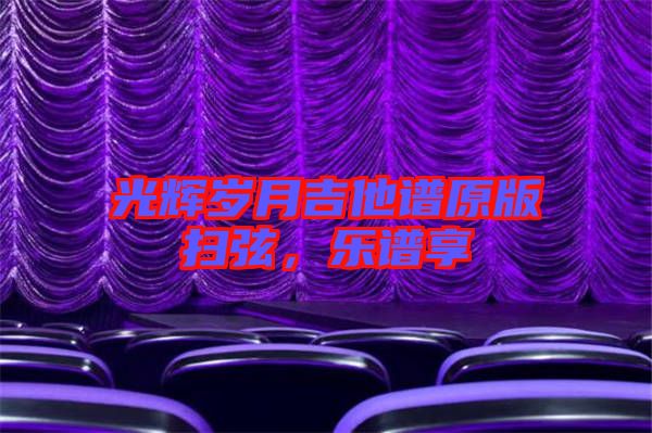 光輝歲月吉他譜原版掃弦，樂譜享