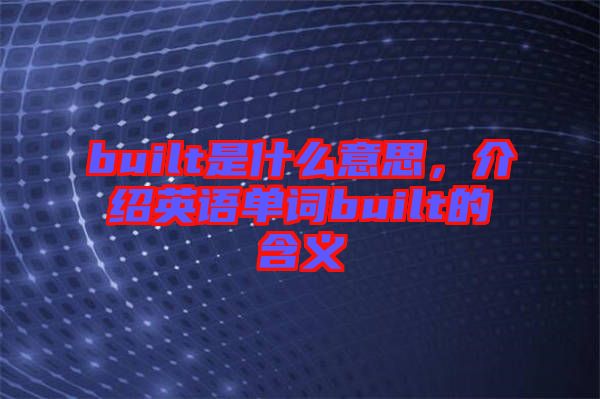built是什么意思，介紹英語單詞built的含義