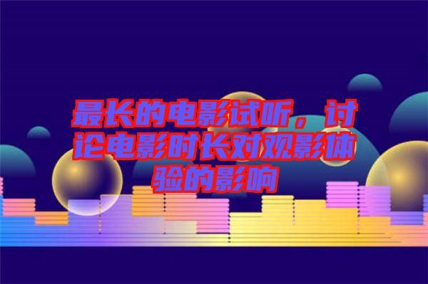 最長的電影試聽，討論電影時(shí)長對觀影體驗(yàn)的影響