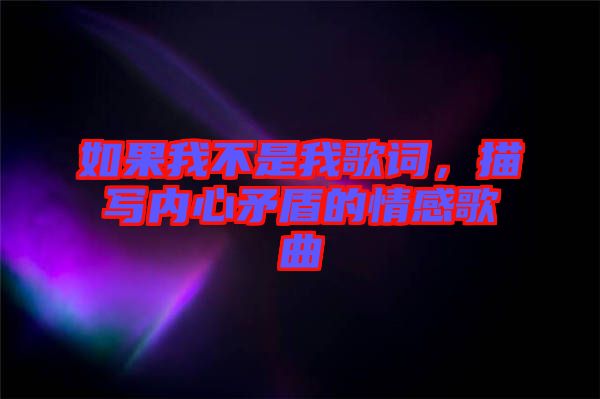 如果我不是我歌詞，描寫內(nèi)心矛盾的情感歌曲