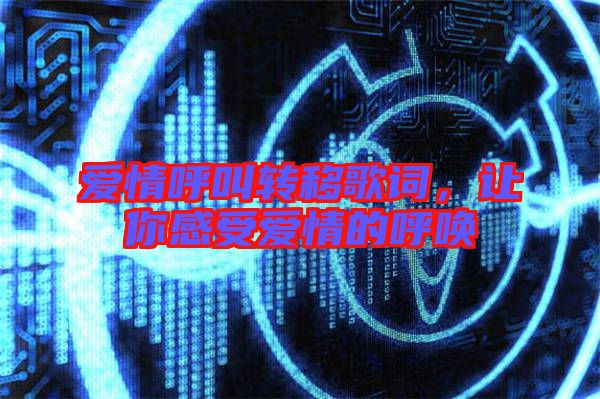 愛(ài)情呼叫轉(zhuǎn)移歌詞，讓你感受愛(ài)情的呼喚