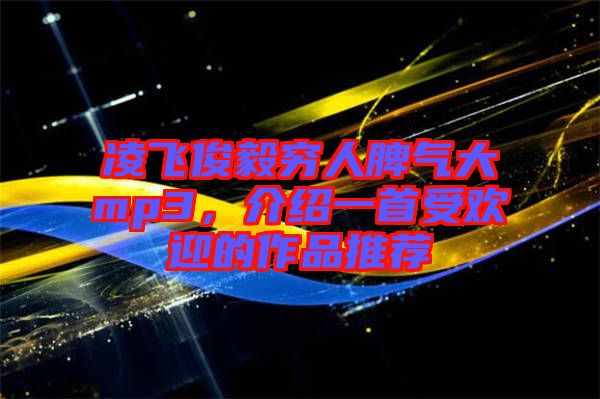 凌飛俊毅窮人脾氣大mp3，介紹一首受歡迎的作品推薦