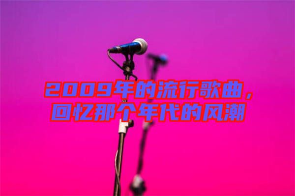 2009年的流行歌曲，回憶那個(gè)年代的風(fēng)潮