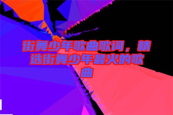 街舞少年歌曲歌詞，精選街舞少年最火的歌曲