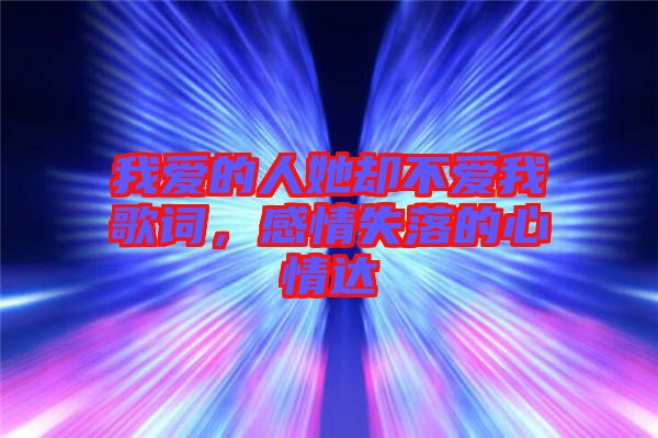 我愛的人她卻不愛我歌詞，感情失落的心情達(dá)