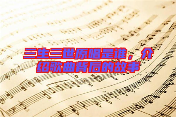 三生三世原唱是誰，介紹歌曲背后的故事