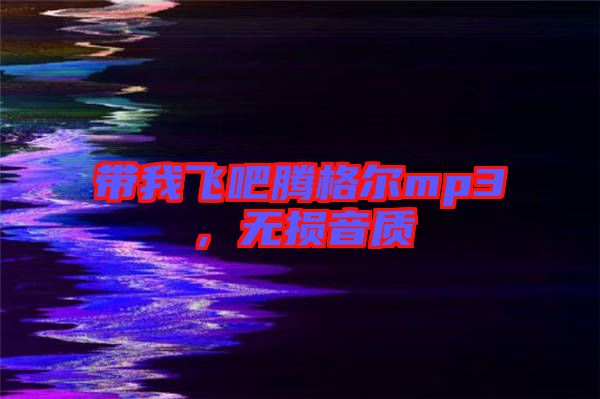 帶我飛吧騰格爾mp3，無損音質(zhì)