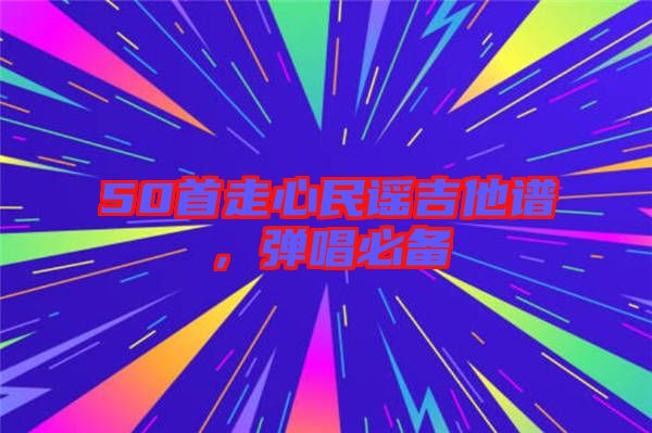 50首走心民謠吉他譜，彈唱必備
