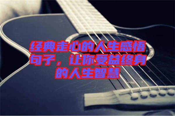 經(jīng)典走心的人生感悟句子，讓你受益終身的人生智慧