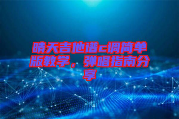 晴天吉他譜c調(diào)簡(jiǎn)單版教學(xué)，彈唱指南分享
