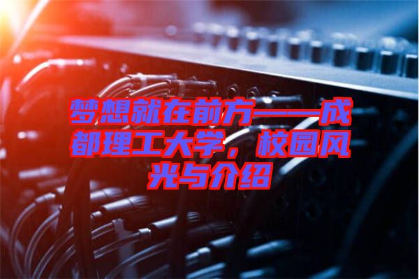 夢想就在前方——成都理工大學(xué)，校園風(fēng)光與介紹