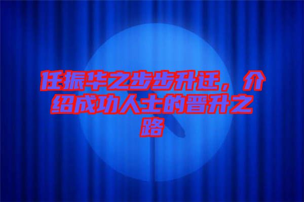 任振華之步步升遷，介紹成功人士的晉升之路