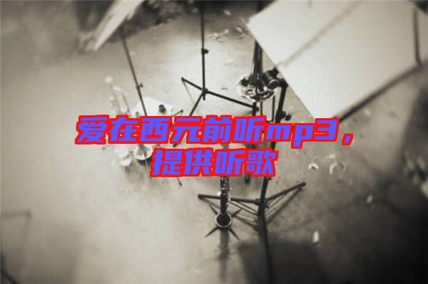 愛(ài)在西元前聽(tīng)mp3，提供聽(tīng)歌