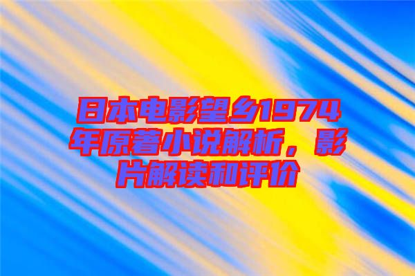 日本電影望鄉(xiāng)1974年原著小說解析，影片解讀和評(píng)價(jià)