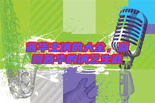 茜華主演的大全，回顧茜華的演藝生涯