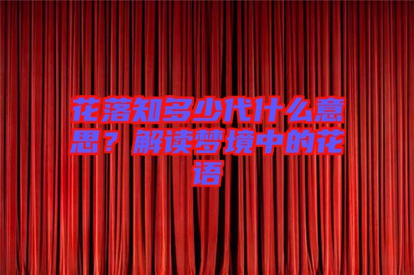 花落知多少代什么意思？解讀夢(mèng)境中的花語(yǔ)