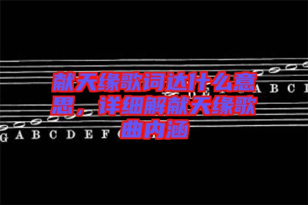 獻天緣歌詞達什么意思，詳細解獻天緣歌曲內涵