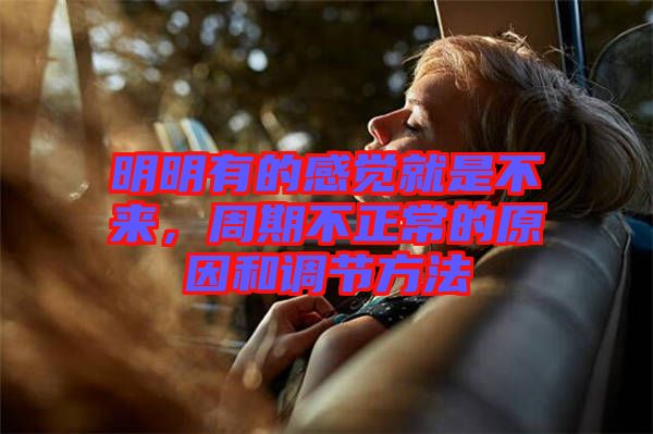 明明有的感覺就是不來，周期不正常的原因和調(diào)節(jié)方法