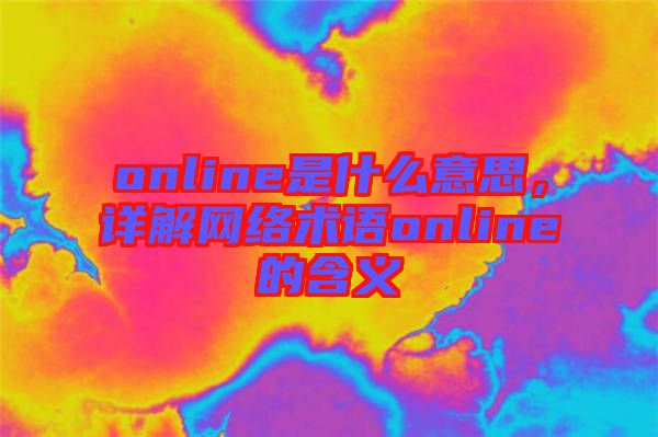 online是什么意思，詳解網(wǎng)絡(luò)術(shù)語online的含義