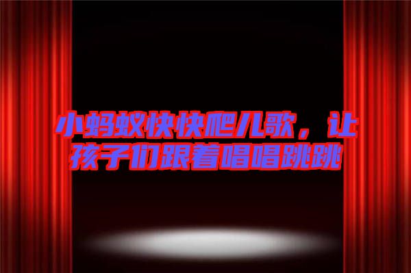 小螞蟻快快爬兒歌，讓孩子們跟著唱唱跳跳