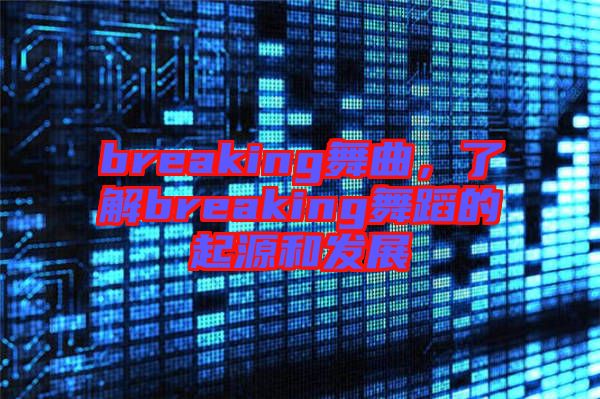 breaking舞曲，了解breaking舞蹈的起源和發(fā)展