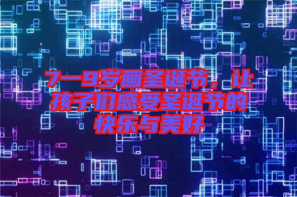 7一9歲畫圣誕節(jié)，讓孩子們感受圣誕節(jié)的快樂與美好