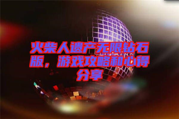 火柴人遺產(chǎn)無(wú)限鉆石版，游戲攻略和心得分享
